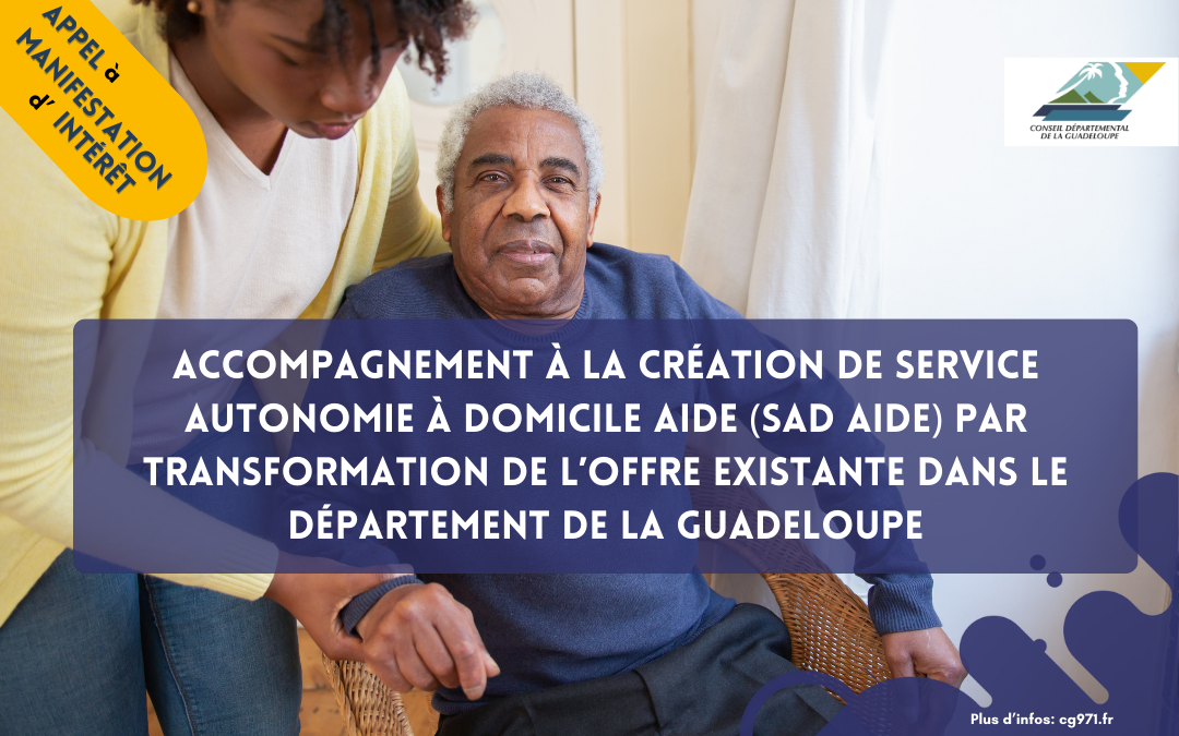 Appel à Manifestation d’Intérêt: Accompagnement à la création de service autonomie à domicile aide (SAD Aide) par transformation de l’offre existante dans le département de la Guadeloupe