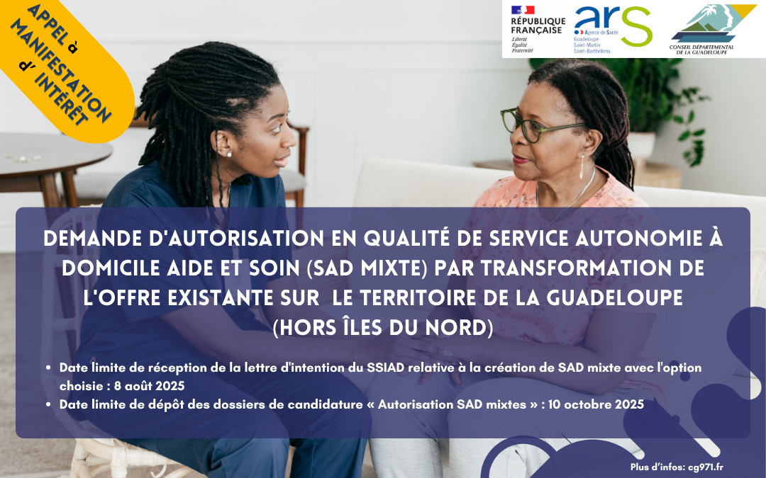 Protégé : Appel à Manifestation d’Intérêt: Demande d’autorisation en qualité de service autonomie à domicile aide et soin (SAD mixte) par transformation de l’offre existante sur le territoire de la Guadeloupe (hors Îles du Nord)